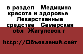  в раздел : Медицина, красота и здоровье » Лекарственные средства . Самарская обл.,Жигулевск г.